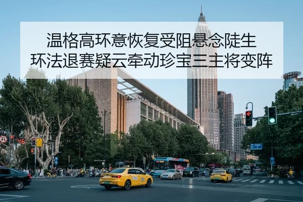 温格高环意恢复受阻悬念陡生 环法退赛疑云牵动珍宝三主将变阵